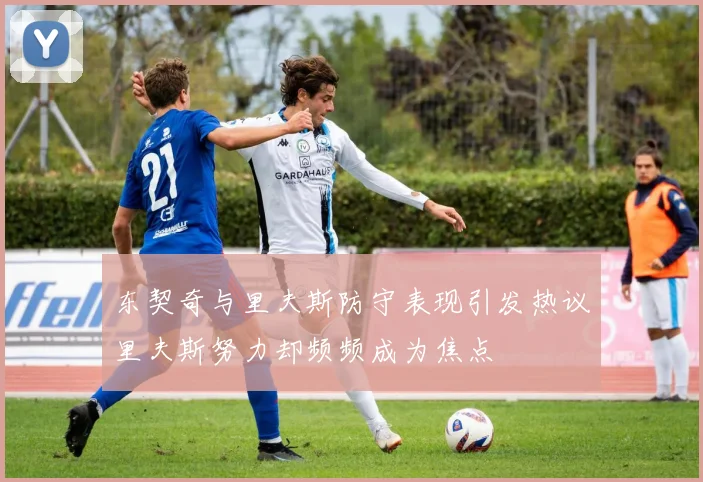 东契奇与里夫斯防守表现引发热议里夫斯努力却频频成为焦点