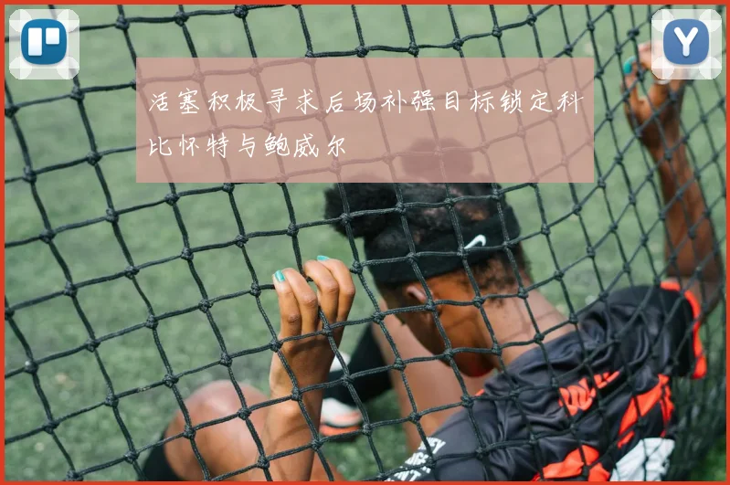 活塞积极寻求后场补强目标锁定科比怀特与鲍威尔
